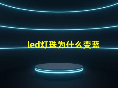 led灯珠为什么变蓝 led灯珠回收多少一斤